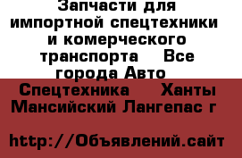 Запчасти для импортной спецтехники  и комерческого транспорта. - Все города Авто » Спецтехника   . Ханты-Мансийский,Лангепас г.